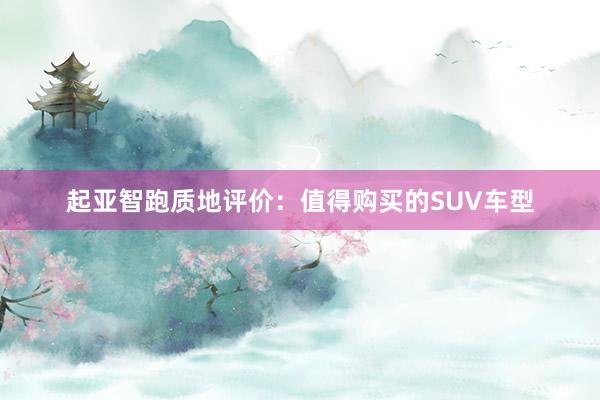 起亚智跑质地评价：值得购买的SUV车型